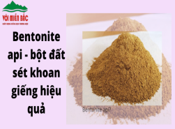 Bentonite api - bột đất sét khoan giếng hiệu quả