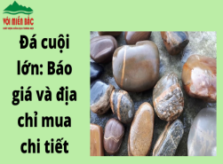 Đá cuội lớn: Báo giá và địa chỉ mua chi tiết